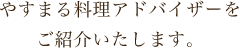 やすまる料理アドバイサーをご紹介いたします。