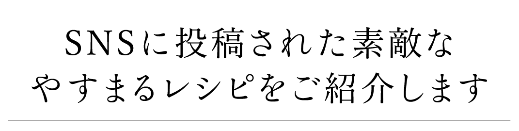 SNSに投稿された素敵なやすまるレシピをご紹介します
