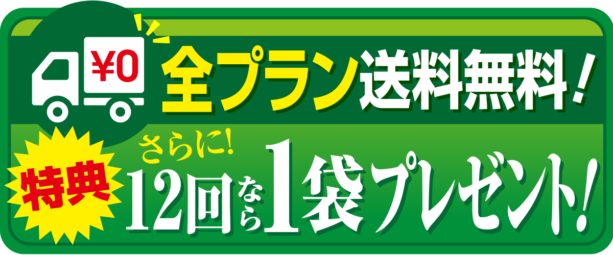 全プラン送料無料！ さらに！12回なら1袋プレゼント！