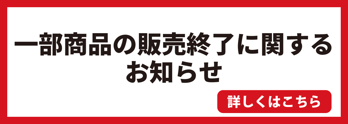 一部商品の販売終了に関するお知らせ 詳しくはこちら